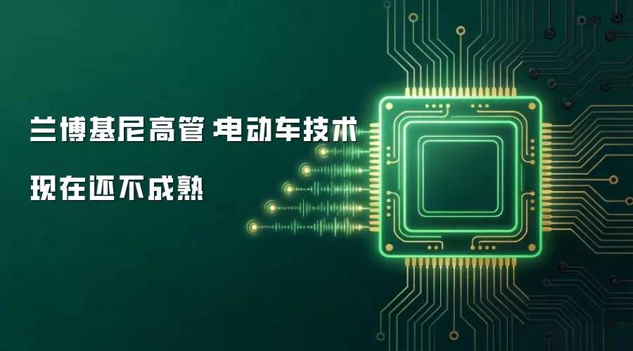 兰博基尼高管：电动车技术现在仍不成熟