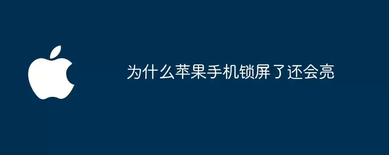 为什么苹果手机锁屏后还会亮
