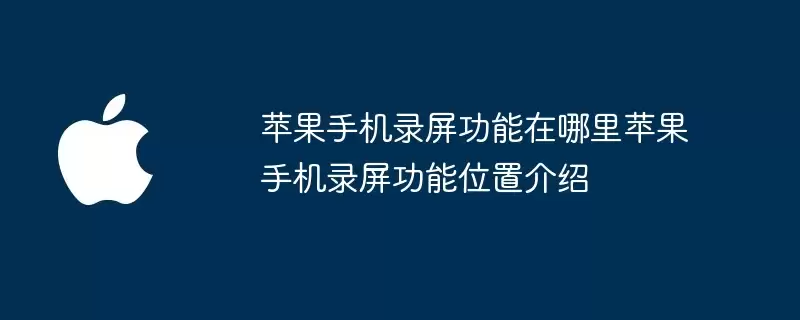 苹果手机录屏功能位置介绍 苹果手机录屏功能在哪里