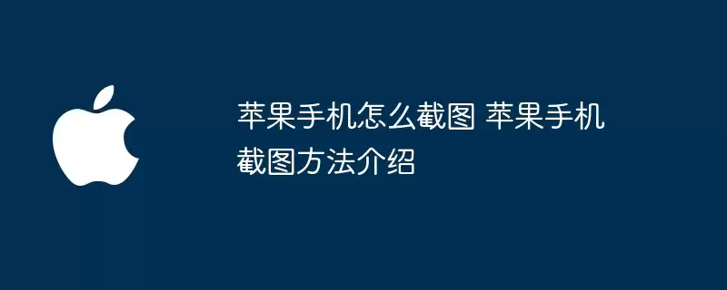 苹果手机截图方法介绍 苹果手机怎么截图
