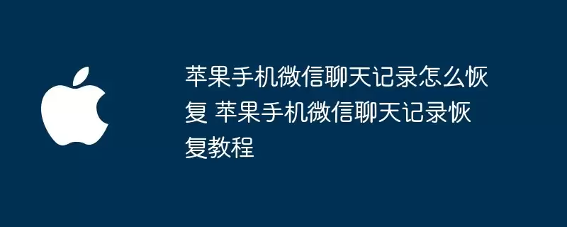 苹果手机微信聊天记录恢复教程 苹果手机微信聊天记录怎么恢复