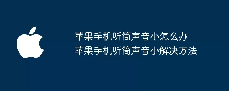 苹果手机听筒声音小怎么办 苹果手机听筒声音小解决办法