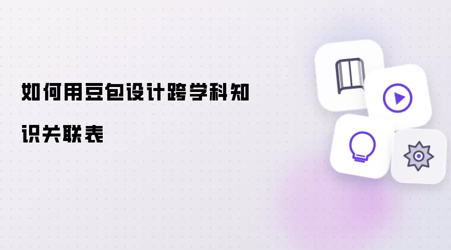 如何运用豆包设计跨学科知识关联表