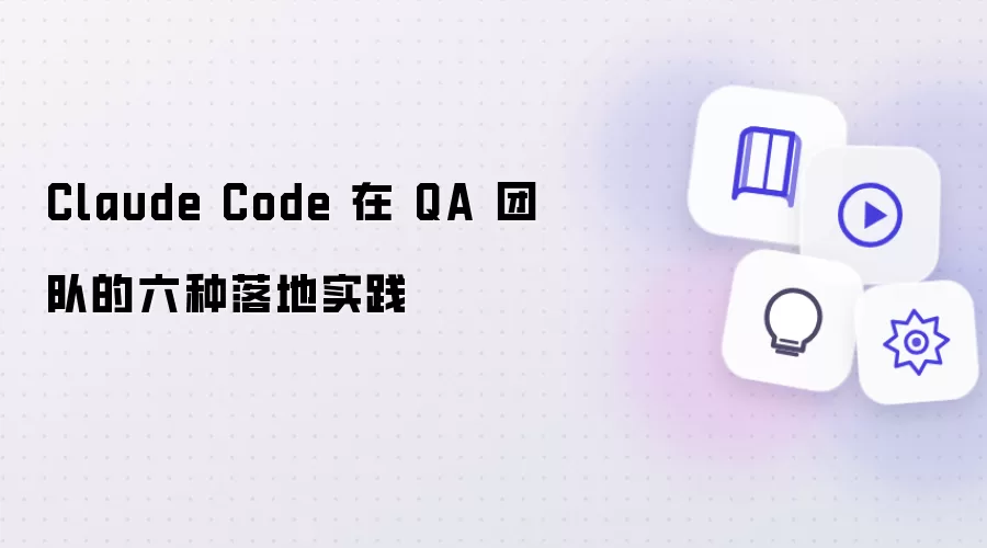 Claude Code 在 QA 团队中的六种落地实践