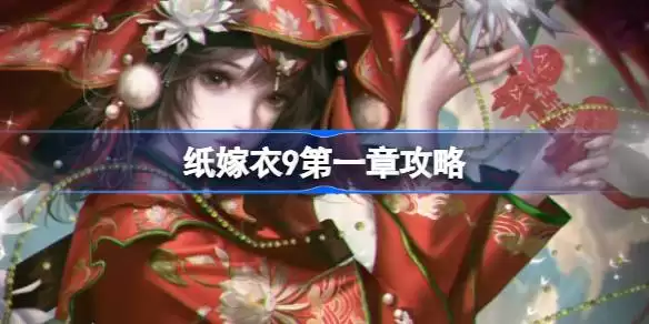纸嫁衣9第一章怎么过步骤一览