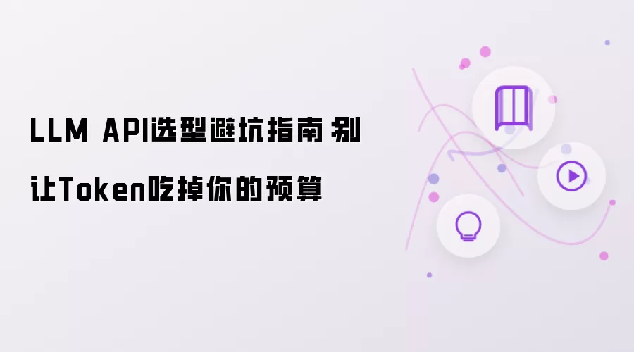 LLM API选型避坑指南：别让Token吞掉你的预算