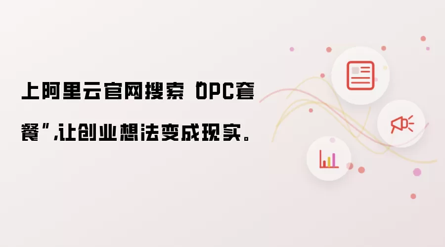 上阿里云官网搜索“OPC套餐”，让创业想法变成现实。
