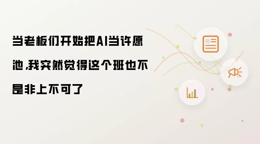 当老板们开始把AI当许愿池,我突然觉得这个班也不是非上不可了