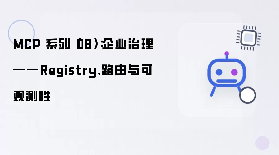 MCP 系列(08):企业治理——Registry、路由与可观测性