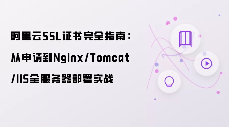 阿里云SSL证书完全指南：从申请到Nginx/Tomcat/IIS全服务器部署实战