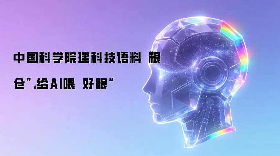中国科学院建科技语料“粮仓”,给AI喂“好粮”
