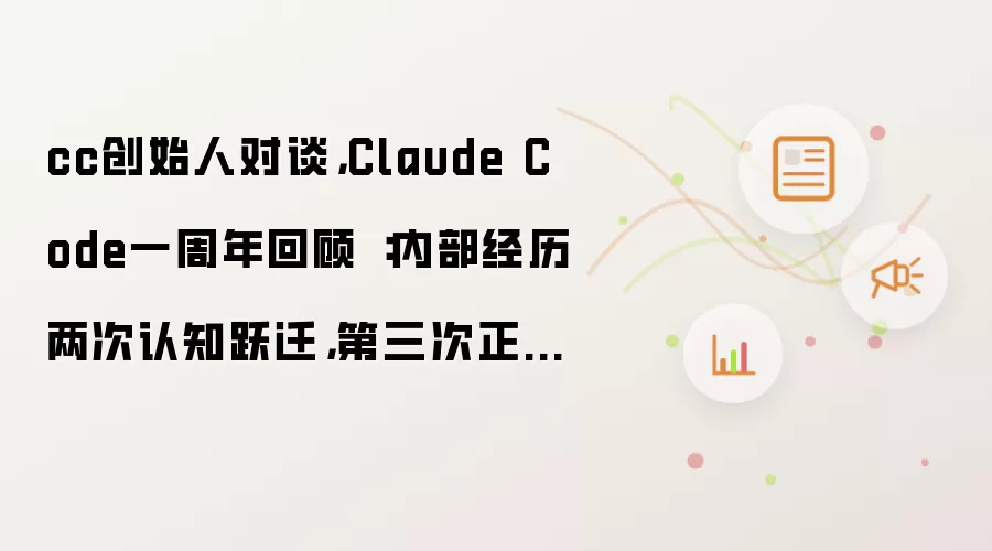 cc创始人对谈，Claude Code一周年回顾 ：内部经历两次认知跃迁，第三次正在路上