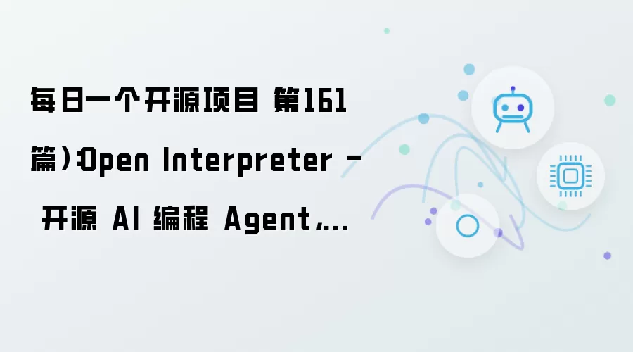 每日一个开源项目（第161篇）：Open Interpreter - 开源 AI 编程 Agent：用 Rust 重写：支持 Kimi、Qwen、DeepSeek