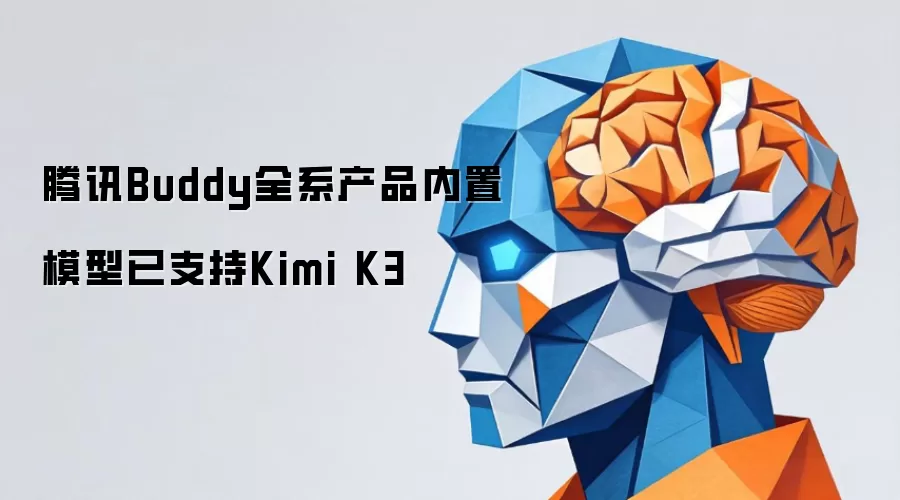 腾讯Buddy全系产品内置模型已接入Kimi K3