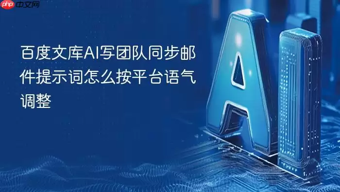 百度文库AI写团队同步邮件提示词怎样按平台语气调整