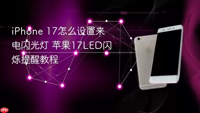 iPhone 17怎样设置来电闪光灯 苹果17LED闪烁提醒教程