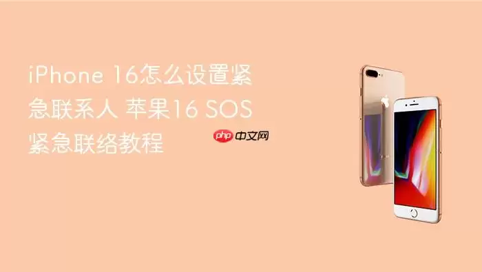 iPhone 16如何设置紧急联系人 苹果16 SOS紧急联络教程