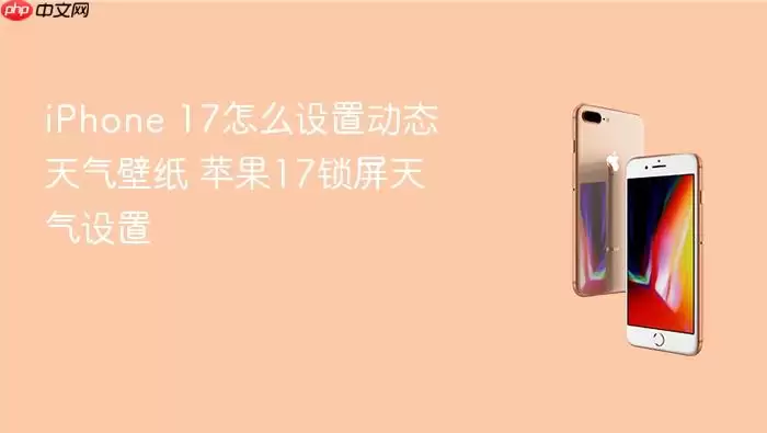 iPhone 17如何设置动态天气壁纸 苹果17锁屏天气设置