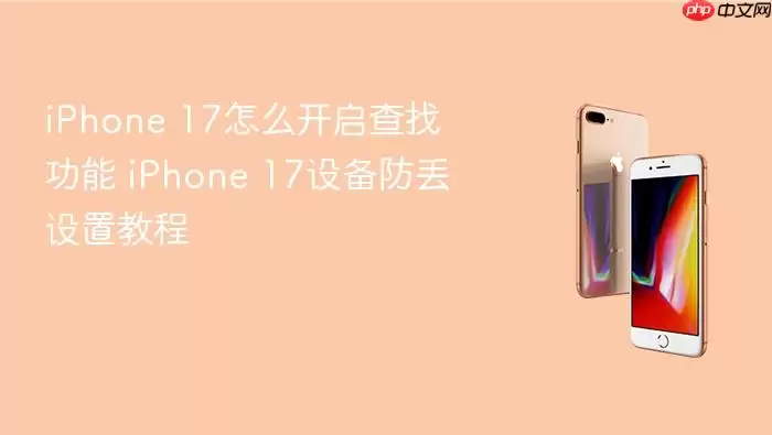 iPhone 17如何开启查找功能 iPhone 17设备防丢设置教程
