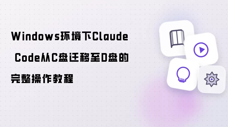 Windows环境下Claude Code从C盘迁移到D盘完整操作教程