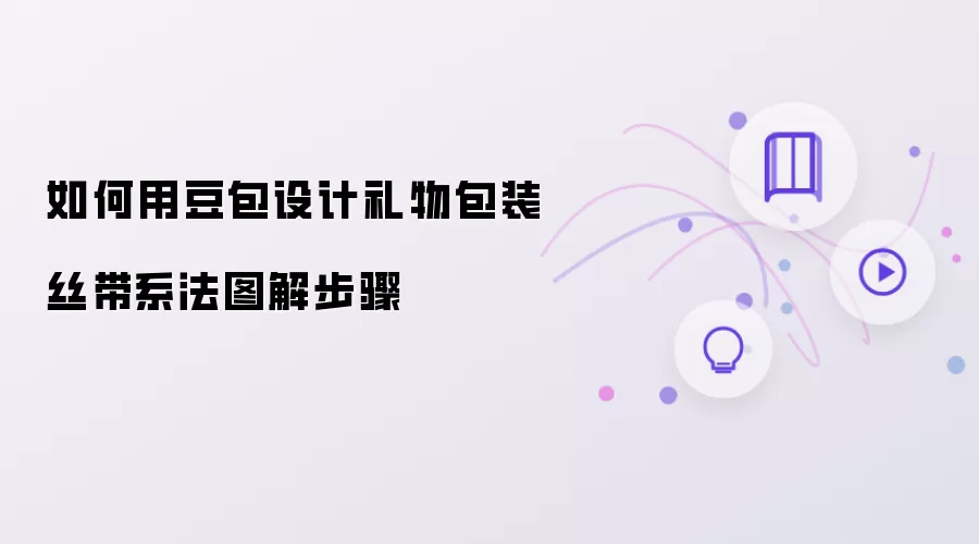 如何用豆包设计礼物包装丝带系法:图解步骤