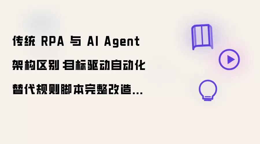 传统RPA和AI Agent架构区别：目标驱动自动化替代规则脚本完整改造方案