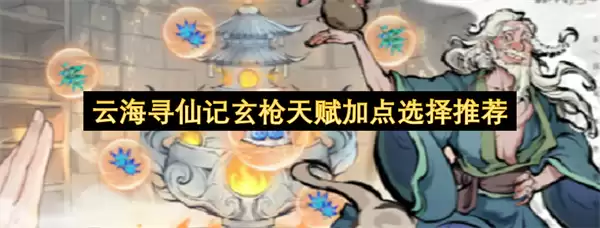 云海寻仙记玄枪天赋加点推荐选择