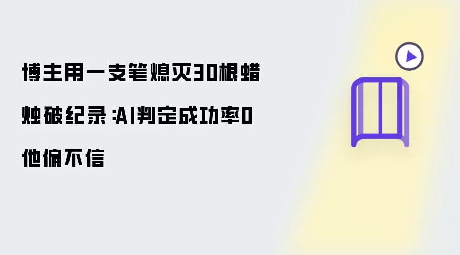 博主用一支笔熄灭30根蜡烛破纪录:AI判定成功率0 他偏不信