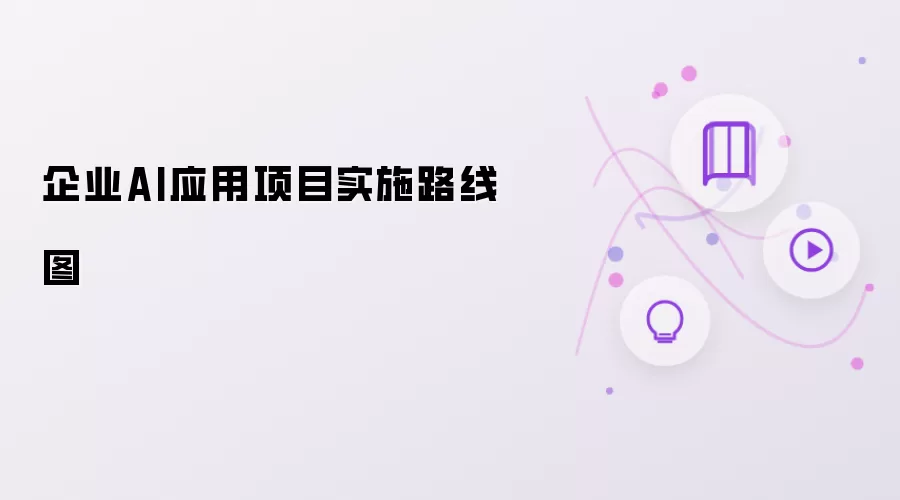 企业AI应用项目实施路线图