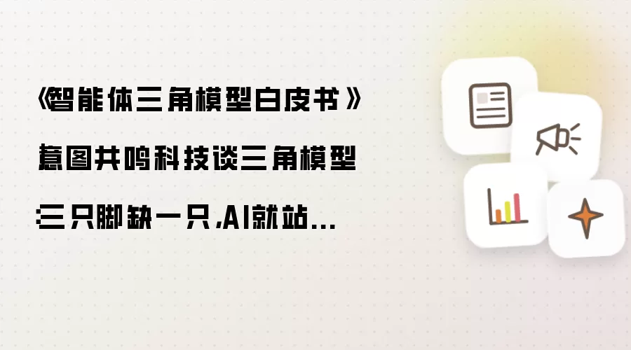 《智能体三角模型白皮书》｜意图共鸣科技谈三角模型：三只脚缺一只:AI就站不稳