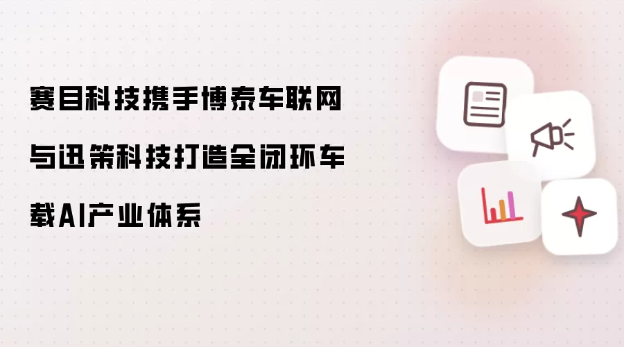 赛目科技携手博泰车联网及迅策科技打造全闭环车载AI产业体系