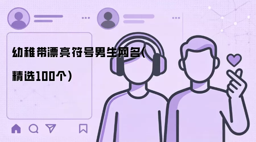 带漂亮符号的幼稚男生网名(精选100个)