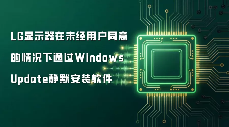 LG显示器未经用户同意便通过Windows Update静默安装软件