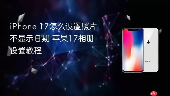 iPhone 17如何设置照片不显示日期 苹果17相册设置教程