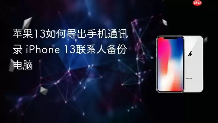 苹果13通讯录导出教程 iPhone 13联系人备份到电脑