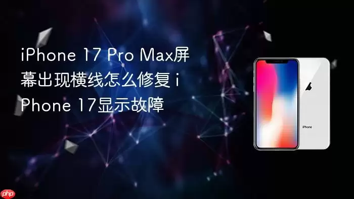 iPhone 17 Pro Max屏幕出现横线如何修复 iPhone 17显示故障