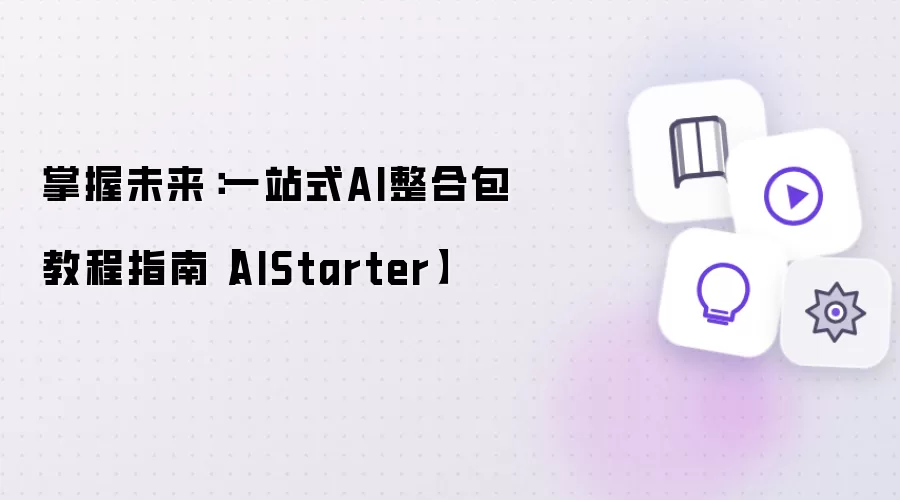 掌握未来：一站式AI集成包教学指南 AIStarter