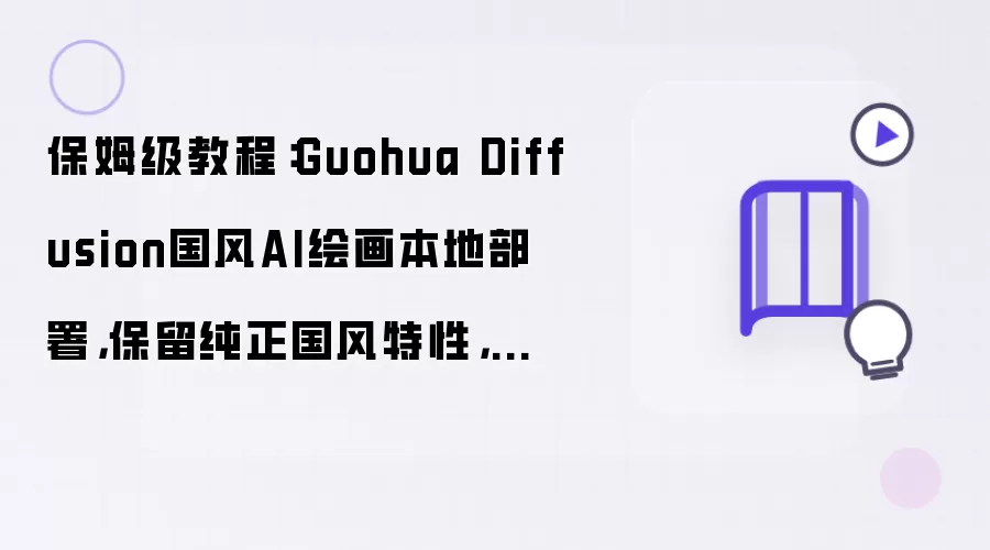 保姆级教程：Guohua Diffusion国风AI绘画本地部署 保留纯正国风特性 新手友好