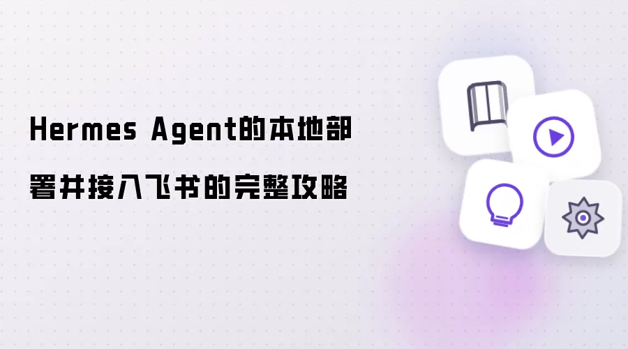 Hermes Agent 的本地部署并接入飞书的完整攻略