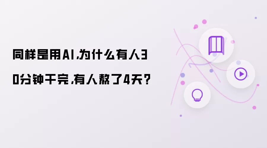 同样是用AI：为什么有人30分钟干完：有人熬了4天？