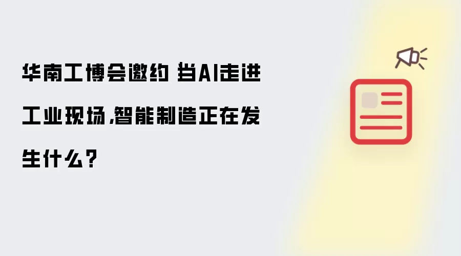 华南工博会邀约｜当AI融入工业现场：智能制造正在发生什么