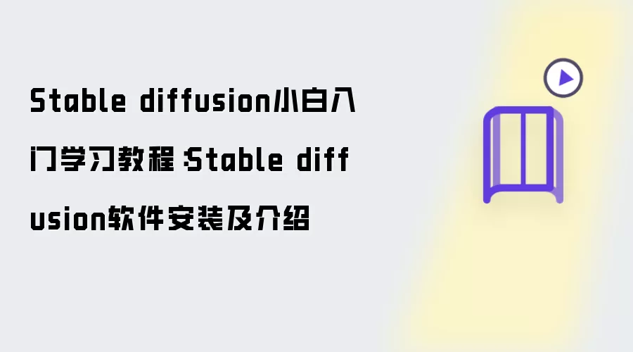 Stable diffusion小白入门学习教程：Stable diffusion软件安装与介绍