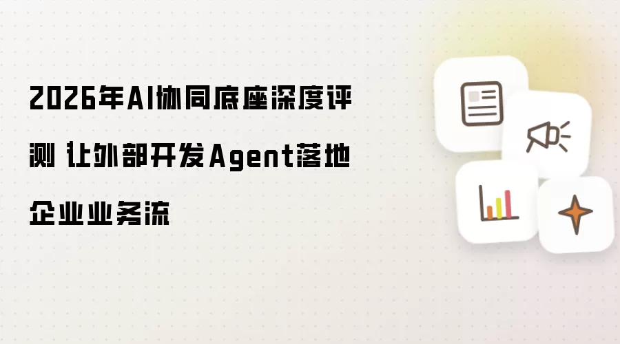 2026年AI协同底座深度评测｜让外部开发Agent落地企业业务流