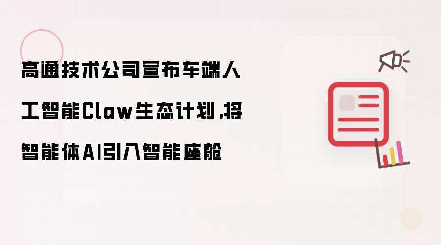 高通技术公司宣布车端人工智能Claw生态计划，将智能体AI引入智能座舱