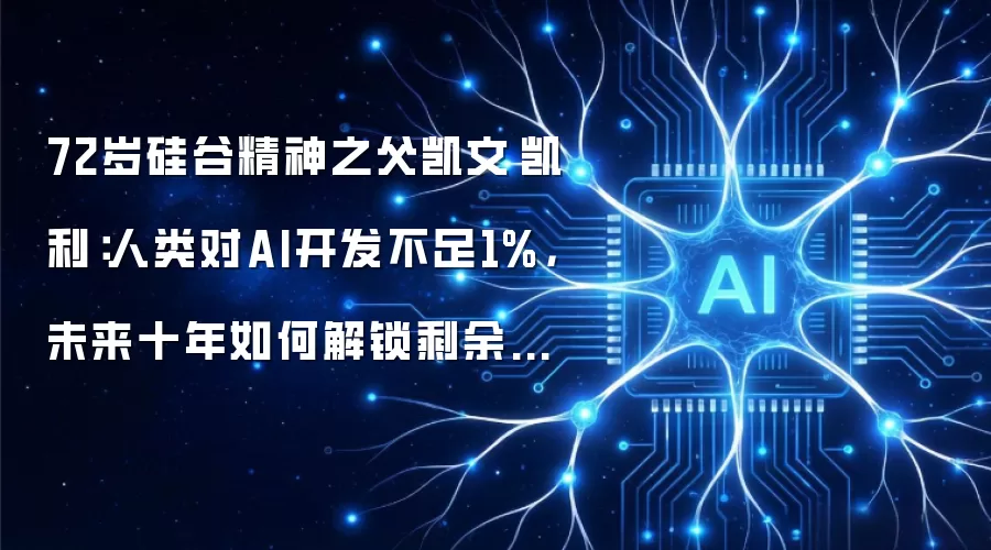 72岁硅谷精神之父凯文·凯利:人类对AI开发不足1%,未来十年如何解锁剩余99%潜力?