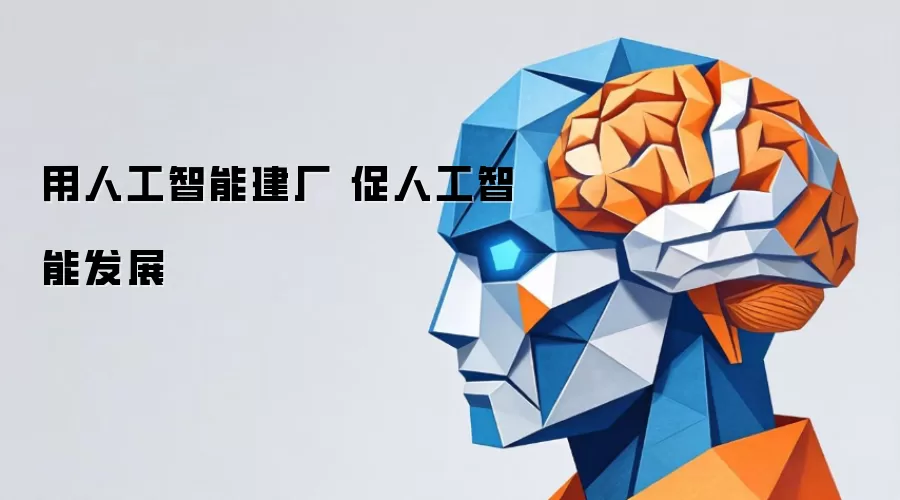 用人工智能建厂 促人工智能发展
