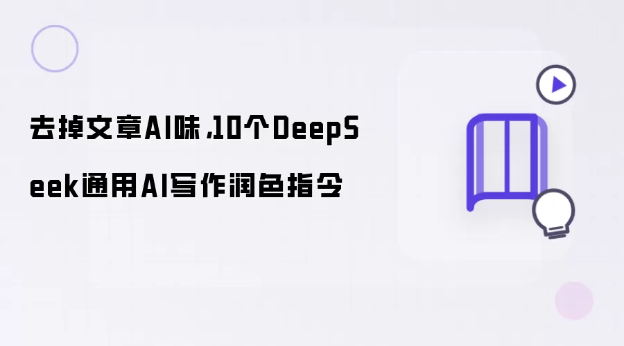 去掉文章AI味,10个DeepSeek通用AI写作润色指令
