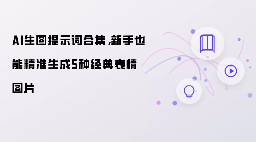AI生图提示词合集,新手也能精准生成5种经典表情图片