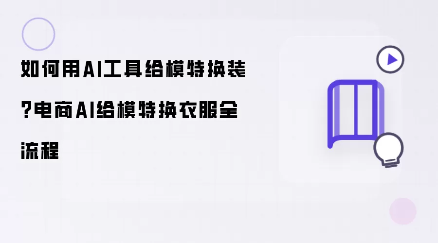 如何用AI工具给模特换装?电商AI给模特换衣服全流程