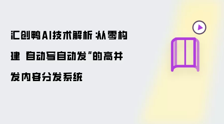汇创鸭AI技术解析：从零构建“自动写自动发”的高并发内容分发系统